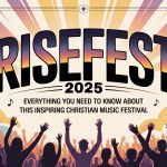 RiseFest 2025: Everything You Need to Know About This Inspiring Christian Music Festival